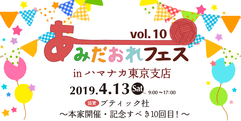 まるっと1日 あみだおれフェスvol.10　inハマナカ東京支店本社 22019.4.13(土)9:00～17:00　 ～協賛ブティック社本家開催・記念すべき10回目！～