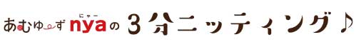 あむゆーずnyaの3分ニッティング