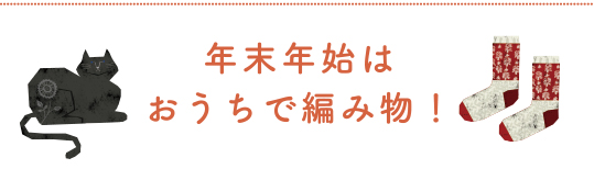 年末年始はおうちであ編み物！